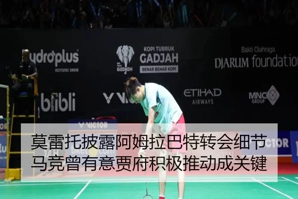 莫雷托披露阿姆拉巴特转会细节 马竞曾有意贾府积极推动成关键
