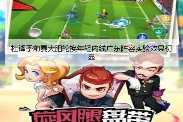 杜锋季前赛大胆轮换年轻内线广东阵容实验效果初显